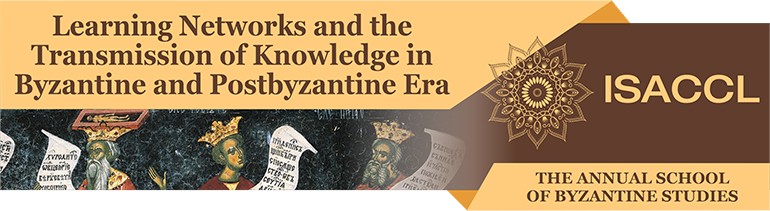 The Annual School of Byzantine Studies Fourth Edition LEARNING NETWORKS AND THE TRANSMISSION OF KNOWLEDGE IN BYZANTINE AND POSTBYZANTINE ERA September 15th-21th 2021