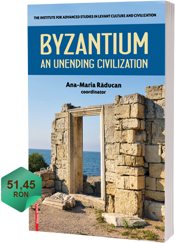 Byzantium - un unending civilization, coordonat de dr. Ana-Maria Răducan